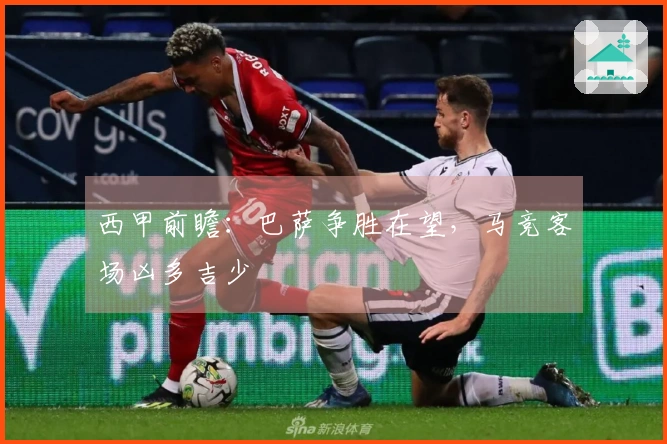 西甲前瞻：巴萨争胜在望，马竞客场凶多吉少