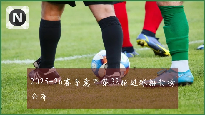 2025-26赛季意甲第32轮进球排行榜公布